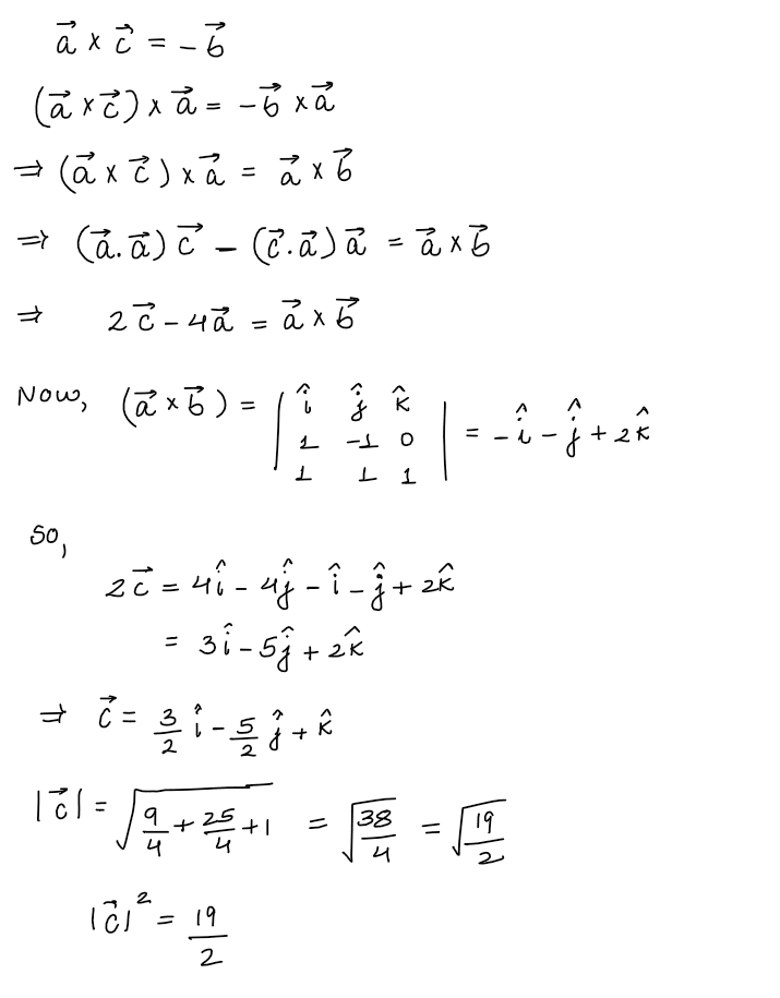 Let a,b,c be vectors. Let a=i-j, b=i+j+k and c be the vector such that a✖c+b=0 and a.c=4. Then c2 is equal to JEE Mains 2019 Question Paper with Solutions