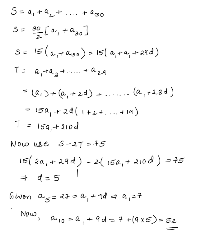 Let a1, a2,.............., a30 be an AP, If a5=27 and S-2T=75. Then a10 is equal to