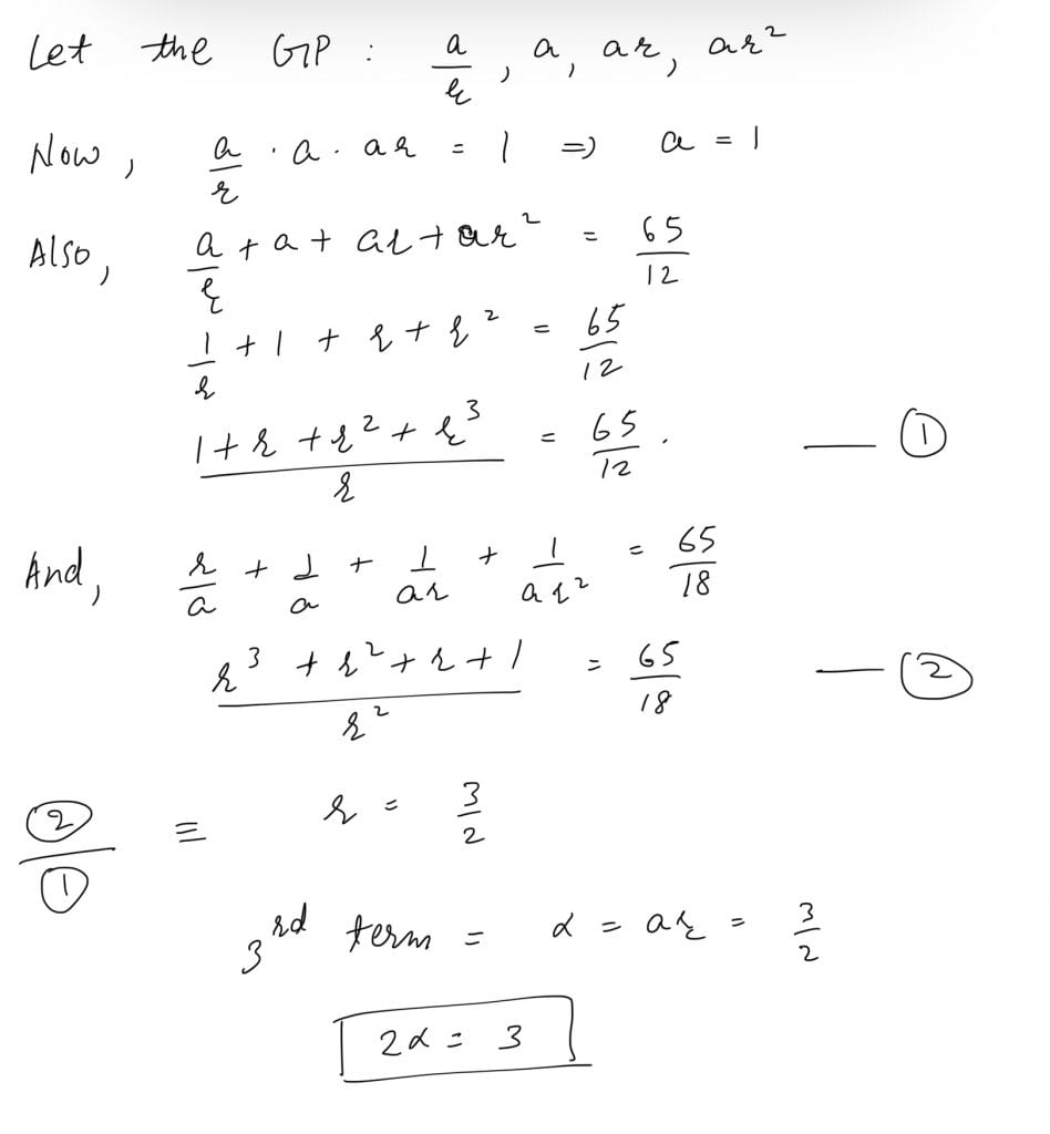 Sum of first four terms of GP=65/12. Sum of their reciprocals is 65/18. Product of first 3 terms is 1. If 3rd term is α, then 2α= JEE Main 2021 solved question paper