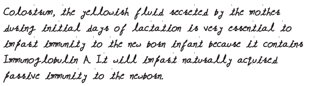 Colostrum the yellowish fluid, secreted by mother during the initial days of lactation is very essential to impart immunity to the new born infants because it contains